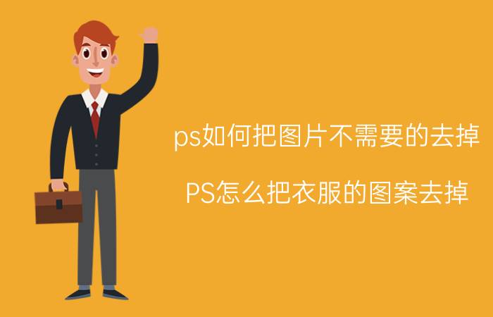 ps如何把图片不需要的去掉 PS怎么把衣服的图案去掉？